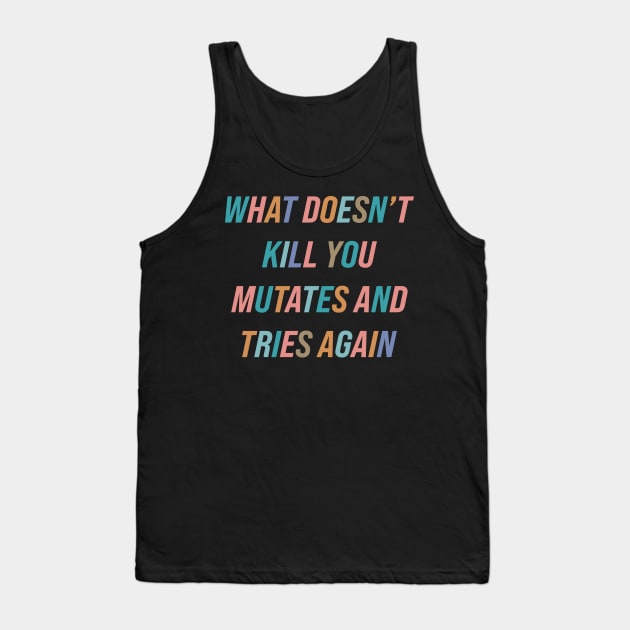 What Doesn’t Kill You Mutates and Tries Again Tank Top by n23tees